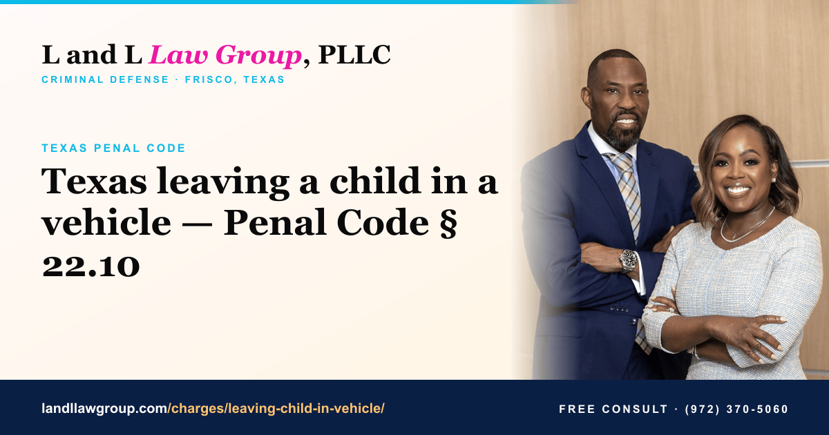 Texas Leaving a Child in a Vehicle — § 22.10 | L&L Law Group