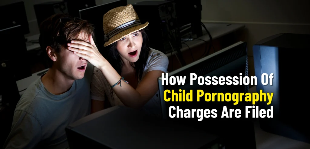 How Possession Of Child Pornography Charges Are Filed