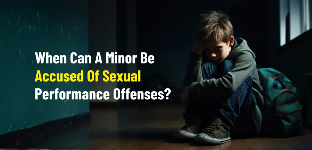 When Can A Minor Be Accused Of Sexual Performance Offenses