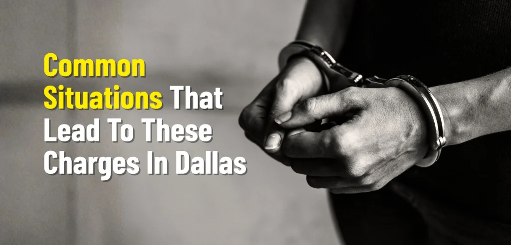 Common Situations That Lead To These Charges In Dallas