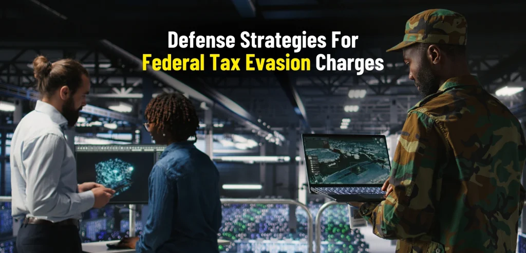 Defense Strategies For Federal Tax Evasion Charges