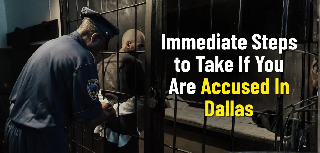 Immediate Steps to Take If You Are Accused In Dallas